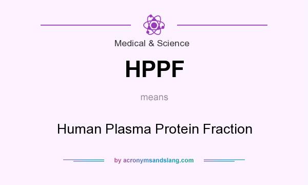 What does HPPF mean? It stands for Human Plasma Protein Fraction