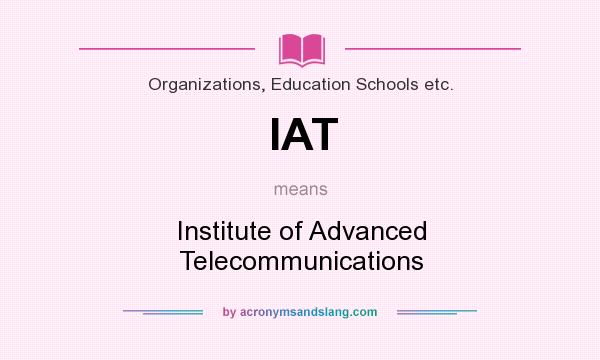 What does IAT mean? It stands for Institute of Advanced Telecommunications