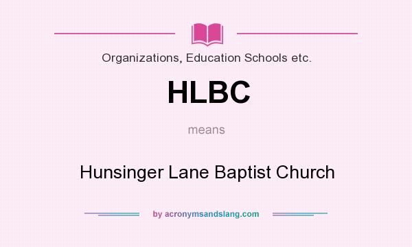 What does HLBC mean? It stands for Hunsinger Lane Baptist Church