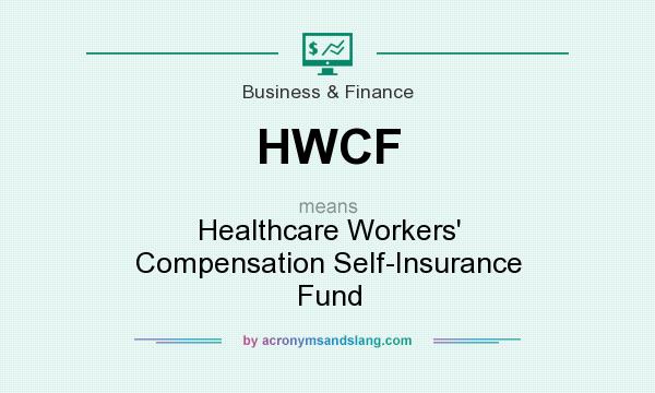 What does HWCF mean? It stands for Healthcare Workers` Compensation Self-Insurance Fund