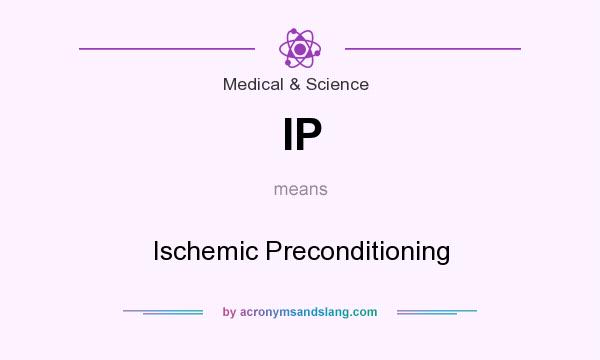 What does IP mean? It stands for Ischemic Preconditioning