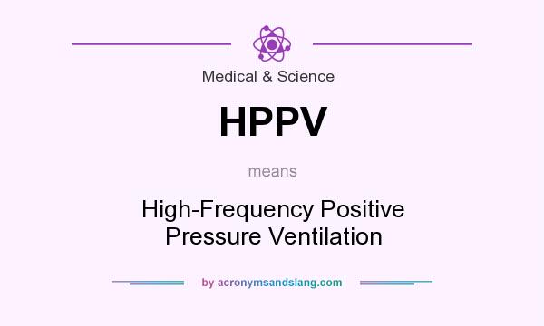 What does HPPV mean? It stands for High-Frequency Positive Pressure Ventilation