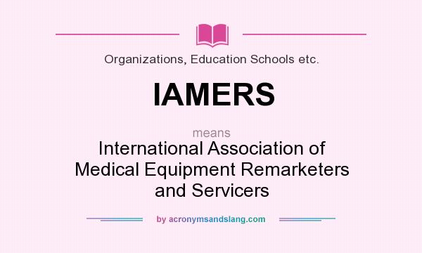 What does IAMERS mean? It stands for International Association of Medical Equipment Remarketers and Servicers