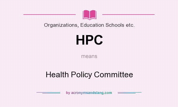 What does HPC mean? It stands for Health Policy Committee