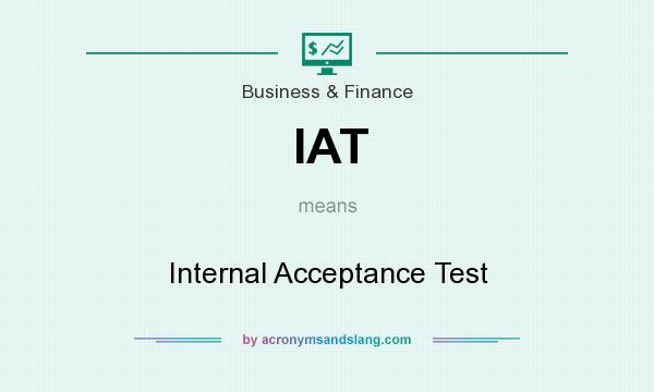 What does IAT mean? It stands for Internal Acceptance Test