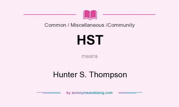 What does HST mean? It stands for Hunter S. Thompson