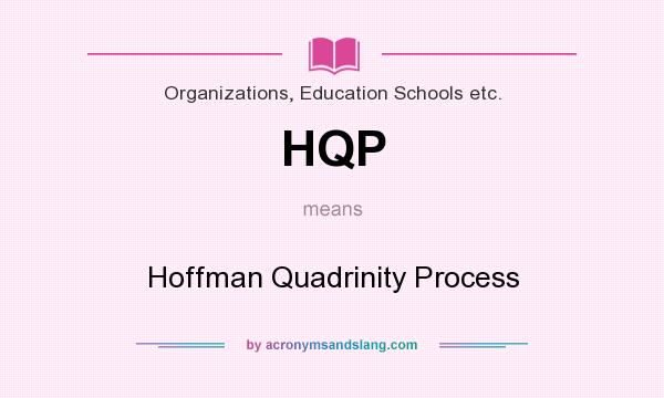 What does HQP mean? It stands for Hoffman Quadrinity Process