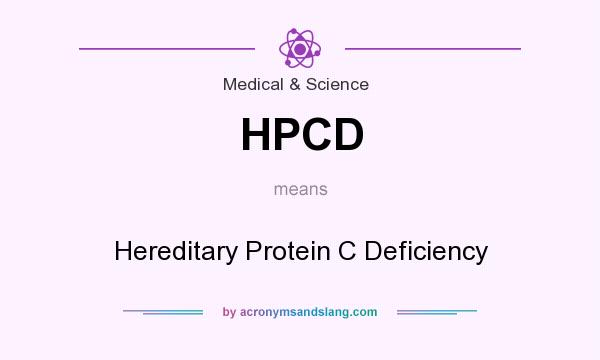 What does HPCD mean? It stands for Hereditary Protein C Deficiency