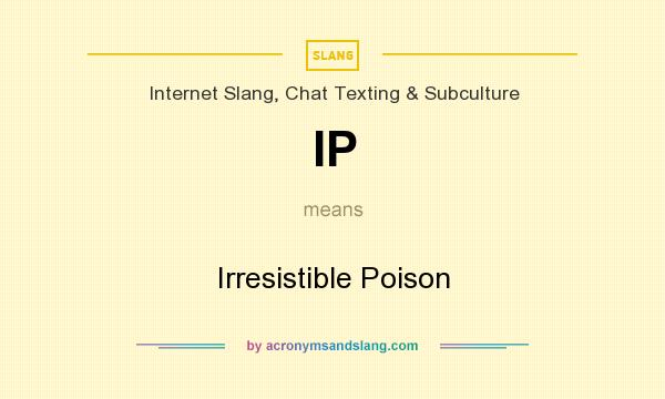 What does IP mean? It stands for Irresistible Poison