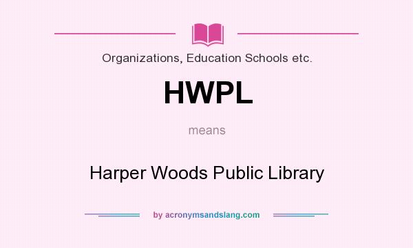 What does HWPL mean? It stands for Harper Woods Public Library