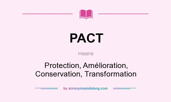 What does PACT mean? It stands for Protection, Amélioration, Conservation, Transformation