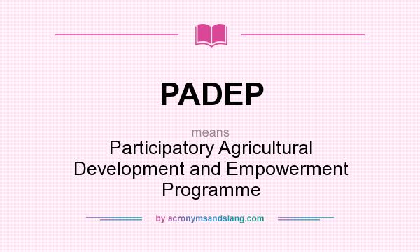 What does PADEP mean? It stands for Participatory Agricultural Development and Empowerment Programme