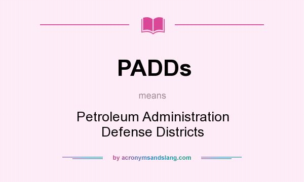 What does PADDs mean? It stands for Petroleum Administration Defense Districts