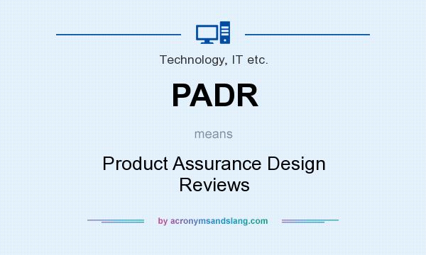 What does PADR mean? It stands for Product Assurance Design Reviews
