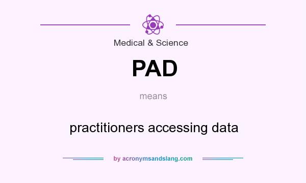 What does PAD mean? It stands for practitioners accessing data