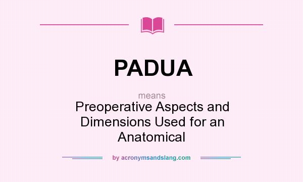 What does PADUA mean? It stands for Preoperative Aspects and Dimensions Used for an Anatomical