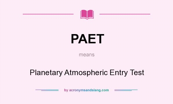 What does PAET mean? It stands for Planetary Atmospheric Entry Test