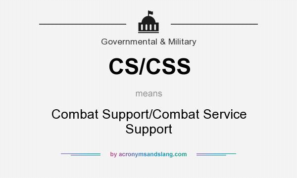 What does CS/CSS mean? It stands for Combat Support/Combat Service Support