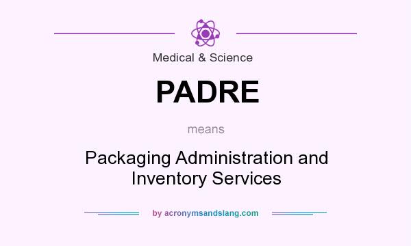 What does PADRE mean? It stands for Packaging Administration and Inventory Services