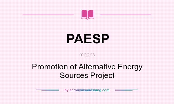 What does PAESP mean? It stands for Promotion of Alternative Energy Sources Project