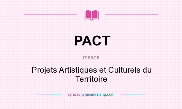 What does PACT mean? It stands for Projets Artistiques et Culturels du Territoire