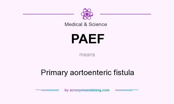 What does PAEF mean? It stands for Primary aortoenteric fistula