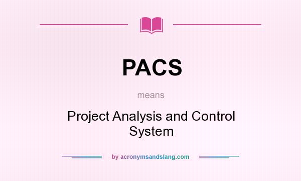 What does PACS mean? It stands for Project Analysis and Control System