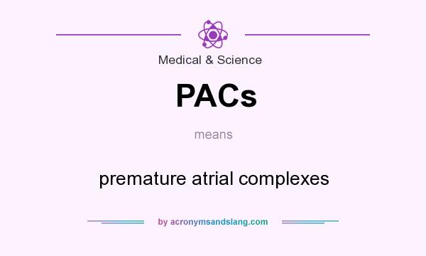 What does PACs mean? It stands for premature atrial complexes