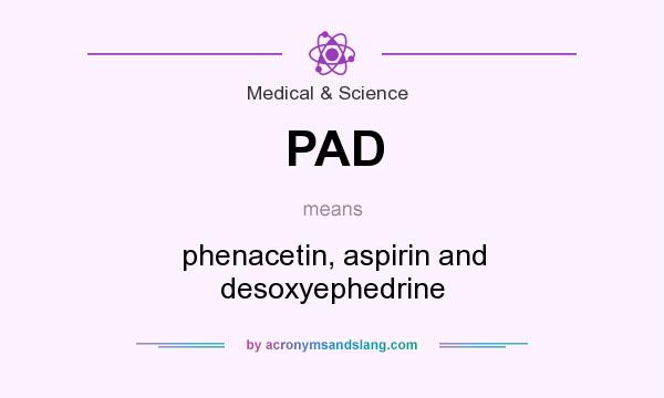 What does PAD mean? It stands for phenacetin, aspirin and desoxyephedrine