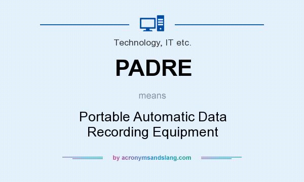 What does PADRE mean? It stands for Portable Automatic Data Recording Equipment