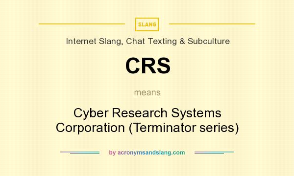 What does CRS mean? It stands for Cyber Research Systems Corporation (Terminator series)