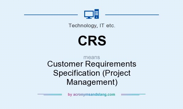 What does CRS mean? It stands for Customer Requirements Specification (Project Management)