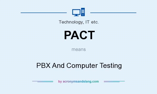What does PACT mean? It stands for PBX And Computer Testing