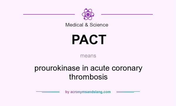 What does PACT mean? It stands for prourokinase in acute coronary thrombosis
