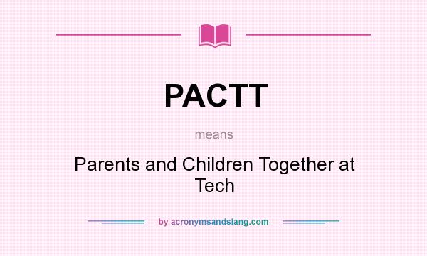What does PACTT mean? It stands for Parents and Children Together at Tech