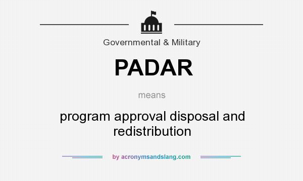 What does PADAR mean? It stands for program approval disposal and redistribution