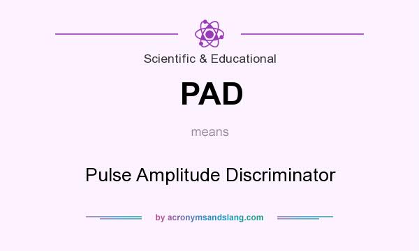 What does PAD mean? It stands for Pulse Amplitude Discriminator
