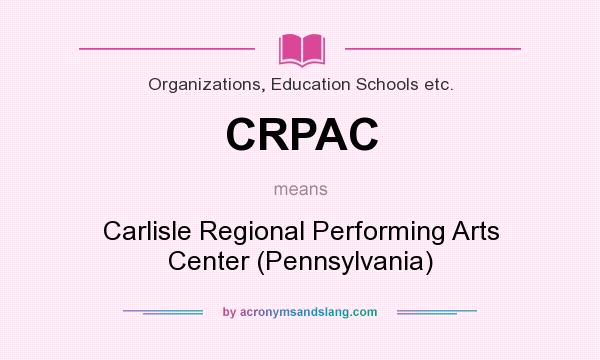 What does CRPAC mean? It stands for Carlisle Regional Performing Arts Center (Pennsylvania)
