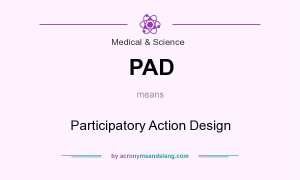 What does PAD mean? It stands for Participatory Action Design