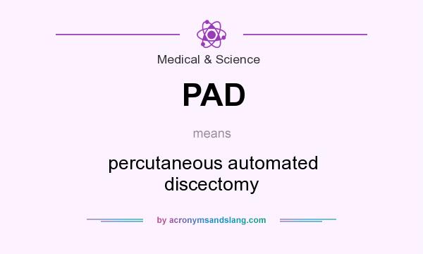 What does PAD mean? It stands for percutaneous automated discectomy