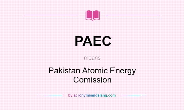 What does PAEC mean? It stands for Pakistan Atomic Energy Comission