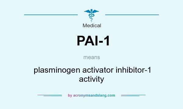 What does PAI-1 mean? It stands for plasminogen activator inhibitor-1 activity