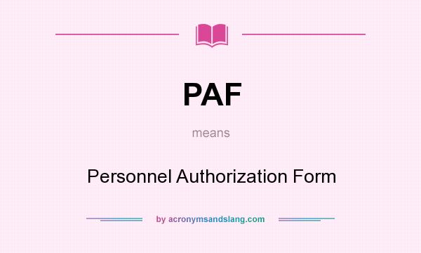 What does PAF mean? It stands for Personnel Authorization Form