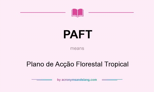 What does PAFT mean? It stands for Plano de Acção Florestal Tropical