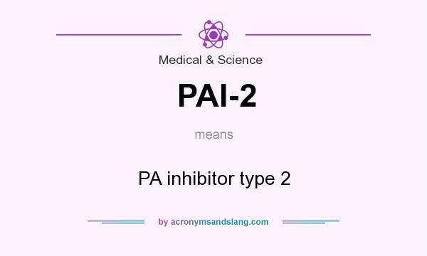 What does PAI-2 mean? It stands for PA inhibitor type 2