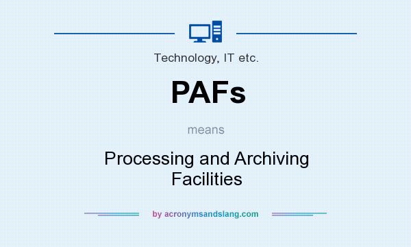 What does PAFs mean? It stands for Processing and Archiving Facilities