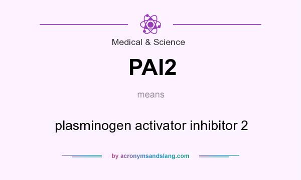 What does PAI2 mean? It stands for plasminogen activator inhibitor 2