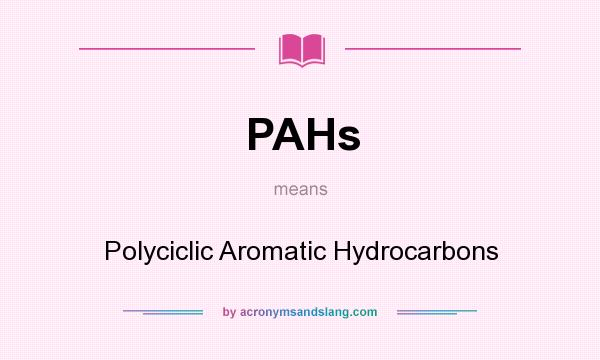 What does PAHs mean? It stands for Polyciclic Aromatic Hydrocarbons