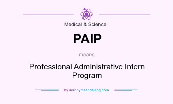 What does PAIP mean? It stands for Professional Administrative Intern Program