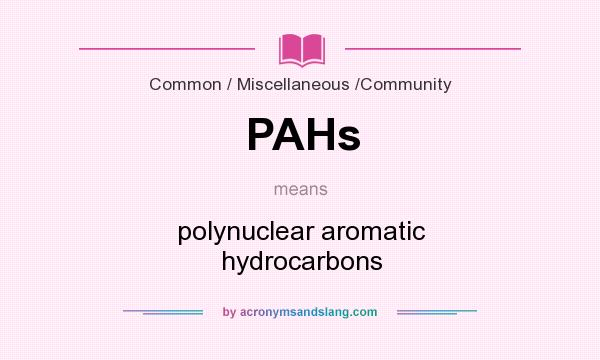 What does PAHs mean? It stands for polynuclear aromatic hydrocarbons